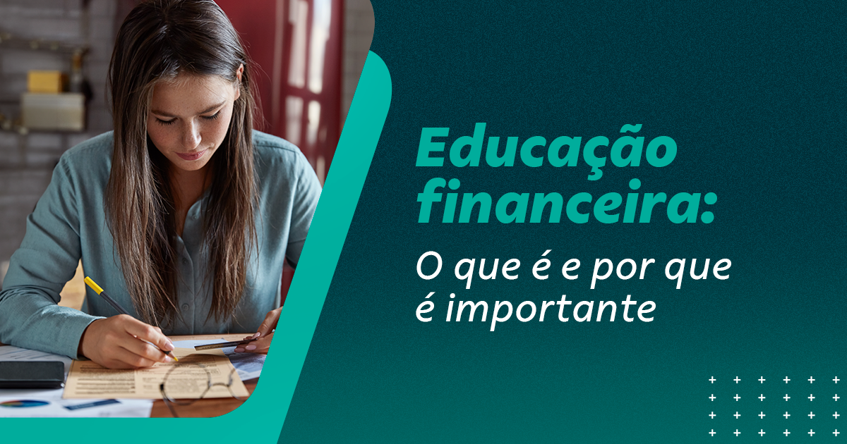 EDUCAÇÃO FINANCEIRA: O QUE É, POR QUE É IMPORTANTE E COMO COMEÇAR
